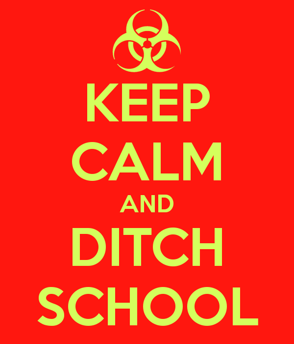 keep calm and ditch school